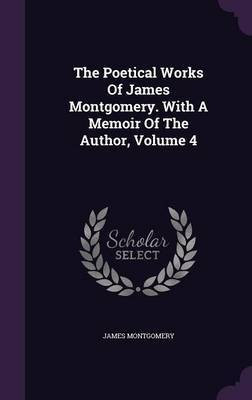 The Poetical Works Of James Montgomery. With A Memoir Of The Author, Volume 4(English, Hardcover, Montgomery James)