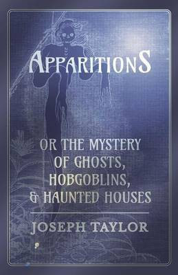 Apparitions; Or, the Mystery of Ghosts, Hobgoblins, and Haunted Houses(English, Paperback, Taylor Joseph)