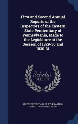 First and Second Annual Reports of the Inspectors of the Eastern State Penitentiary of Pennsylvania, Made to the Legislature at the Session of 1829-30 and 1830-31(English, Hardcover, unknown) First and Second Annual Reports of the Inspectors of the Eastern State Penitentiary of Pennsylvania, Made to the Legislature at the Session of 1829-30 and 1830-31(English, Hardcover, unknown)