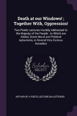 Death at our Windows!; Together With, Oppression!(English, Paperback, unknown)