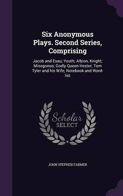 Six Anonymous Plays. Second Series, Comprising(English, Hardcover, Farmer John Stephen)