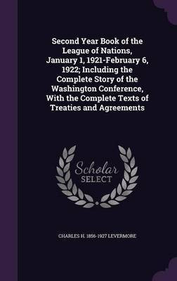 Second Year Book of the League of Nations, January 1, 1921-February 6, 1922; Including the Complete Story of the Washington Conference, With the Complete Texts of Treaties and Agreements(English, Hardcover, Levermore Charles H 1856-1927) Second Year Book of the League of Nations, January 1, 1921-February 6, 1922; Including the Complete Story of the Washington Conference, With the Complete Texts of Treaties and Agreements(English, Hardcover, Levermore Charles H 1856-1927)