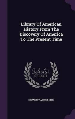 Library Of American History From The Discovery Of America To The Present Time(English, Hardcover, Ellis Edward Sylvester)