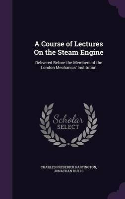 A Course of Lectures On the Steam Engine(English, Hardcover, Partington Charles Frederick)