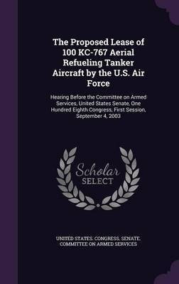 The Proposed Lease of 100 KC-767 Aerial Refueling Tanker Aircraft by the U.S. Air Force(English, Hardcover, unknown)