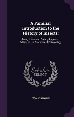 A Familiar Introduction to the History of Insects;(English, Hardcover, Newman Edward)