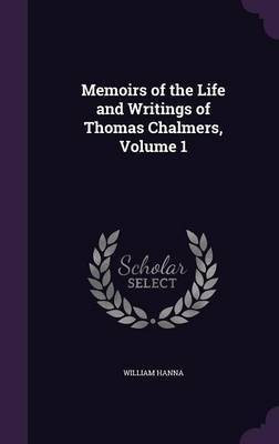 Memoirs of the Life and Writings of Thomas Chalmers, Volume 1(English, Hardcover, Hanna William)