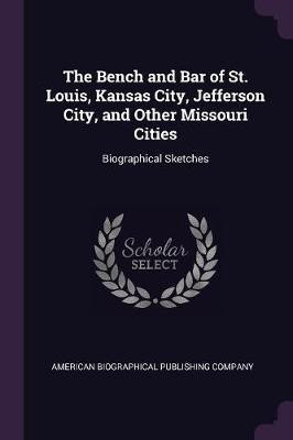 The Bench and Bar of St. Louis, Kansas City, Jefferson City, and Other Missouri Cities(English, Paperback, unknown)