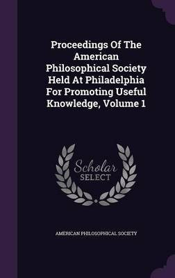 Proceedings Of The American Philosophical Society Held At Philadelphia For Promoting Useful Knowledge, Volume 1(English, Hardcover, Society American Philosophical)