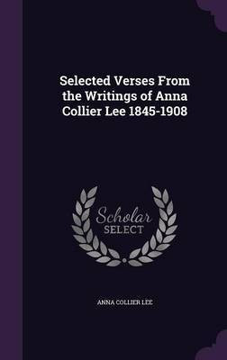 Selected Verses From the Writings of Anna Collier Lee 1845-1908(English, Hardcover, Lee Anna Collier)