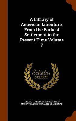 A Library of American Literature, From the Earliest Settlement to the Present Time Volume 7(English, Hardcover, Stedman Edmund Clarence)