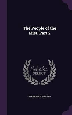 The People of the Mist, Part 2(English, Hardcover, Haggard Henry Rider Sir)