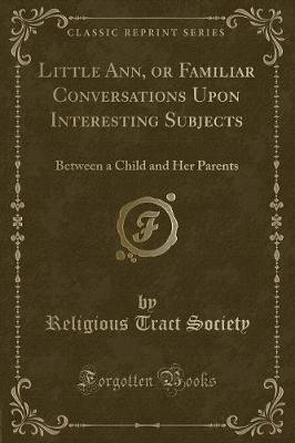 Little Ann, or Familiar Conversations Upon Interesting Subjects(English, Paperback, Society Religious Tract)