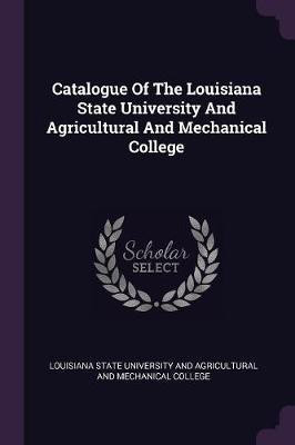 Catalogue Of The Louisiana State University And Agricultural And Mechanical College(English, Paperback, unknown)