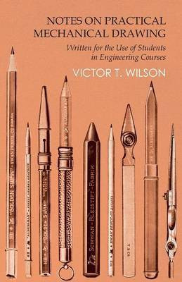 Notes on Practical Mechanical Drawing - Written for the Use of Students in Engineering Courses(English, Paperback, Wilson Victor T)
