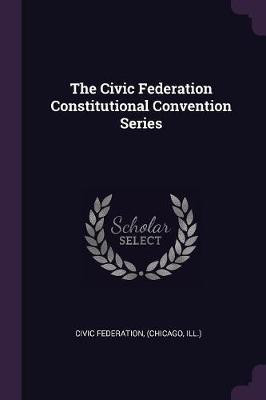 The Civic Federation Constitutional Convention Series(English, Paperback, unknown)