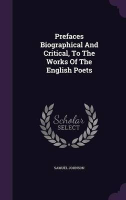 Prefaces Biographical And Critical, To The Works Of The English Poets(English, Hardcover, Johnson Samuel)