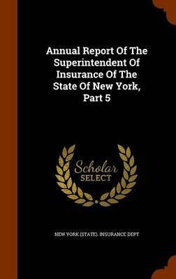Annual Report Of The Superintendent Of Insurance Of The State Of New York, Part 5(English, Hardcover, unknown)