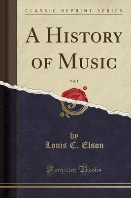 A History of Music, Vol. 1 (Classic Reprint)(English, Paperback, Elson Louis C.)