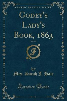 Godey's Lady's Book, 1863, Vol. 67 (Classic Reprint)(English, Paperback, Hale Mrs. Sarah J.)