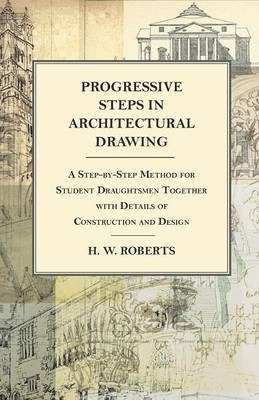 Progressive Steps in Architectural Drawing - A Step-by-Step Method for Student Draughtsmen Together with Details of Construction and Design(English, Paperback, Seaman George W)