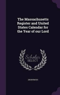The Massachusetts Register and United States Calendar for the Year of our Lord(English, Hardcover, Anonymous)