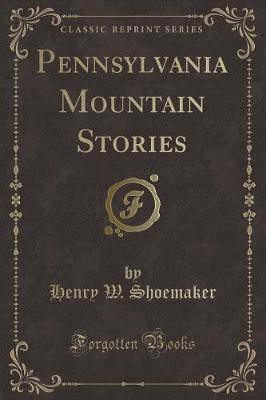 Pennsylvania Mountain Stories (Classic Reprint)(English, Paperback, Shoemaker Henry W)