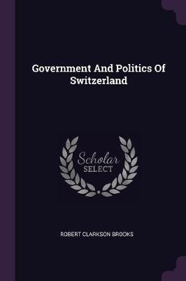 Government and Politics of Switzerland(English, Paperback, Brooks Robert Clarkson)