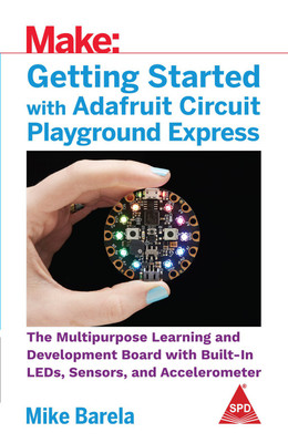 Make: Getting Started with Adafruit Circuit Playground Express - The Multipurpose Learning and Development Board with Built-In Leds, Sensors, and Accelerometer(English, Paperback, Mike Barela)