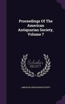 Proceedings Of The American Antiquarian Society, Volume 7(English, Hardcover, Society American Antiquarian)