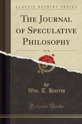The Journal of Speculative Philosophy, Vol. 10 (Classic Reprint)(English, Paperback, Harris Wm, T.)