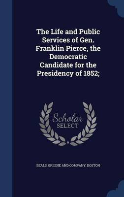 The Life and Public Services of Gen. Franklin Pierce, the Democratic Candidate for the Presidency of 1852;(English, Hardcover, unknown)