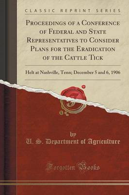 Proceedings of a Conference of Federal and State Representatives to Consider Plans for the Eradication of the Cattle Tick(English, Paperback, Agriculture U. S. Department of)
