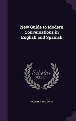 New Guide to Modern Conversations in English and Spanish(English, Hardcover, Bellenger William A)