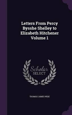 Letters From Percy Bysshe Shelley to Elizabeth Hitchener Volume 1(English, Hardcover, Wise Thomas James)