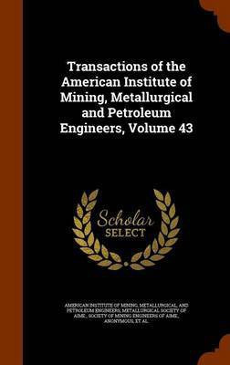 Transactions of the American Institute of Mining, Metallurgical and Petroleum Engineers, Volume 43(English, Hardcover, unknown)