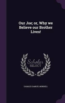 Our Joe; or, Why we Believe our Brother Lives!(English, Hardcover, Mundell Charles Samuel)