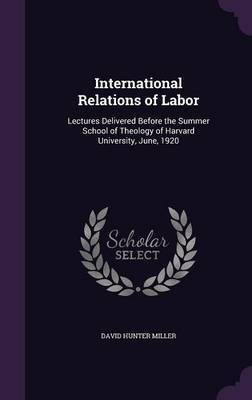 International Relations of Labor(English, Hardcover, Miller David Hunter)
