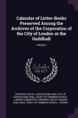 Calendar of Letter-Books Preserved Among the Archives of the Corporation of the City of London at the Guildhall; Volume 2(English, Paperback, unknown)