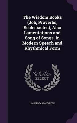 The Wisdom Books (Job, Proverbs, Ecclesiastes), Also Lamentations and Song of Songs, in Modern Speech and Rhythmical Form(English, Hardcover, McFadyen John Edgar)