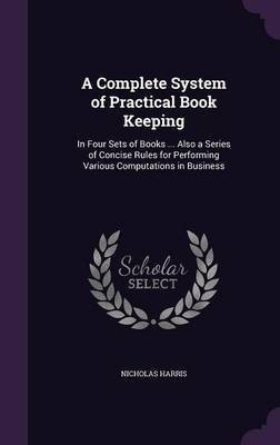 A Complete System of Practical Book Keeping(English, Hardcover, Harris Nicholas)