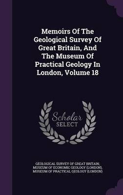 Memoirs Of The Geological Survey Of Great Britain, And The Museum Of Practical Geology In London, Volume 18(English, Hardcover, unknown)