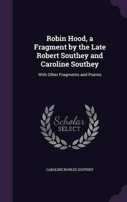 Robin Hood, a Fragment by the Late Robert Southey and Caroline Southey(English, Hardcover, Southey Caroline Bowles)