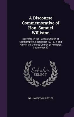 A Discourse Commemorative of Hon. Samuel Williston(English, Hardcover, Tyler William Seymour)