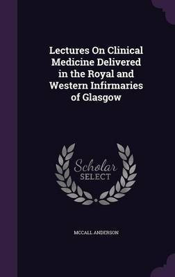 Lectures On Clinical Medicine Delivered in the Royal and Western Infirmaries of Glasgow(English, Hardcover, Anderson McCall)