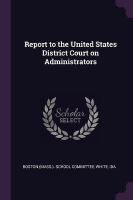 Report to the United States District Court on Administrators(English, Paperback, White Ida)