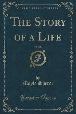 The Story of a Life, Vol. 1 of 2 (Classic Reprint)(English, Paperback, Sherer Moyle)