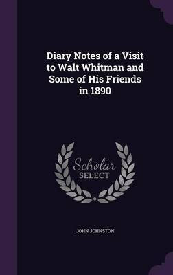 Diary Notes of a Visit to Walt Whitman and Some of His Friends in 1890(English, Hardcover, Johnston John)