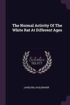 The Normal Activity Of The White Rat At Different Ages(English, Paperback, Slonaker James Rollin)