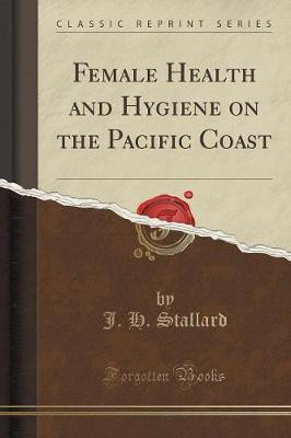 Female Health and Hygiene on the Pacific Coast (Classic Reprint)(English, Paperback, Stallard J. H.)